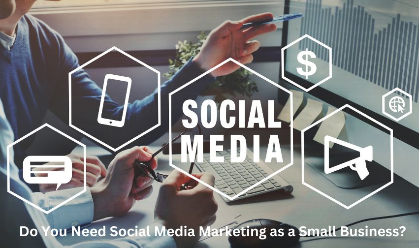 Do You Need Social Media Marketing as a Small Business?